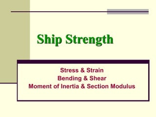 Ship Strength
Stress & Strain
Bending & Shear
Moment of Inertia & Section Modulus
 