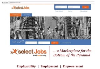 … a Marketplace for the
Bottom of the Pyramid
Employability | Employment | Empowerment
 