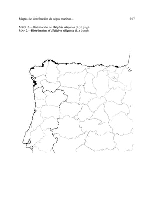 Mapas dc distribución de algas marinas...
MAPA 2—Distribución de Halydris siliquosa (L.) Lyngb.
MAr 2—Distribution of HaIidry~ siliqnosa (L.) Lyngb.
107
 