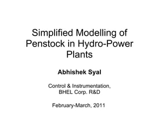 Simplified Modelling of Penstock in Hydro-Power Plants Abhishek Syal   Control & Instrumentation, BHEL Corp. R&D   February-March, 2011  