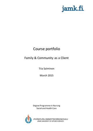 Course portfolio
Family & Community as a Client
Tiia Salminen
March 2015
Degree Programme in Nursing
Social and Health Care
 