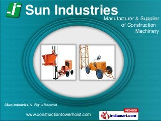 www.constructiontowerhoist.com
©Sun Industries. All Rights Reserved
Manufacturer & Supplier
of Construction
Machinery
Sun Industries
 