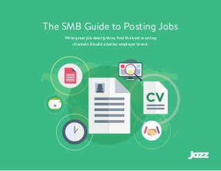 The SMB Guide to Posting Jobs
Write great job descriptions, find the best sourcing
channels & build a better employer brand.
 