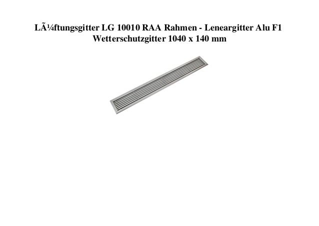 Lüftungsgitter LG 10010 RAA Rahmen - Leneargitter Alu F1
Wetterschutzgitter 1040 x 140 mm
 