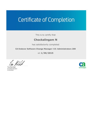  
     
 
This is to certify that
Chockalingam N
has satisfactorily completed
CA Endevor Software Change Manager r15: Administrators 200
on 1/30/2015
 
 
   
 
 
 