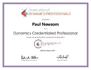 recognizes
Paul Newsom
as a
Dynamics Credentialed Professional
having met all requirements and earned the designation
effective August, 2016
Credentialing Council Chair Executive Director
 