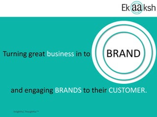 Turning great business into BRAND
and engaging BRANDS to their CUSTOMERS.
 