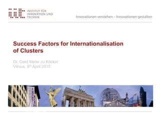 Success Factors for Internationalisation
of Clusters
Dr. Gerd Meier zu Köcker
Vilnius, 8th April 2015
www.bmwi.de
 
