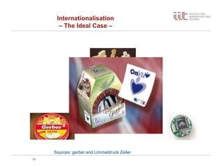 Internationalisation
– The Ideal Case –
16
Sources: gerber and Limmatdruck Zeiler
 