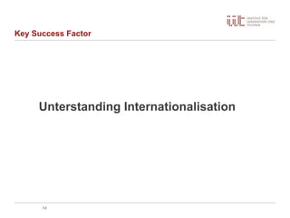 Key Success Factor
Unterstanding Internationalisation
14
 
