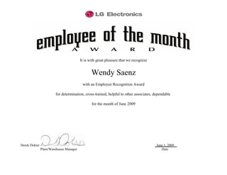 It is with great pleasure that we recognize
Wendy Saenz
with an Employee Recognition Award
for determination, cross-trained, helpful to other associates, dependable
for the month of June 2009
Derek Dokter June 1, 2009
Plant/Warehouse Manager Date
 