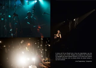 A música de Zé Luiz Rinaldi tem a força da originalidade, que não
pede licença e dá o recado. Resgata uma elegância tão importante
na linguagem da música popular brasileira. É um músico que combina
diferentes referências, sem no entanto deixar de colocar sempre a
sua marca pessoal.
Livio Tragtemberg - Compositor
 