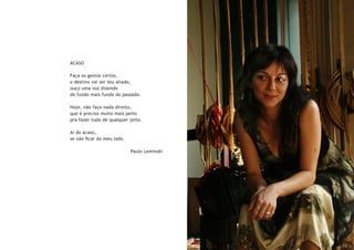 ACASO
Faça os gestos certos,
o destino vai ser teu aliado,
ouço uma voz dizendo
do fundo mais fundo do passado.
Hoje, não faço nada direito,
que é preciso muito mais peito
pra fazer tudo de qualquer jeito.
Ai do acaso,
se não ficar do meu lado.
				 Paulo Leminski
 