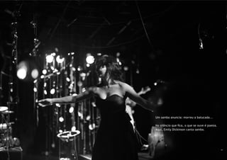Um samba anuncia: morreu a batucada...
No silêncio que fica, o que se ouve é poesia.
Aqui, Emily Dickinson canta samba.
 