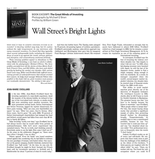 June 1, 2015 B A R R O N ’ S 25
BOOK EXCERPT: The Great Minds of Investing
Photographs by Michael O’Brien
Profiles by William Green
WallStreet’s Bright Lights
WHAT DOES IT TAKE TO ACHIEVE ENDURING SUCCESS AS AN
investor? A dazzling intellect may help, but it’s useless
without the right temperament. In my interviews with
many renowned investors, I’ve found that they typically
share several indispensable traits, including the indepen-
dence of mind to go against the crowd, extreme patience
and discipline, and extraordinary emotional fortitude.
These winning qualities appear in abundance in The
Great Minds of Investing, a new book on which I collabo-
rated with the photographer Michael O’Brien. The three
profiles excerpted here tell the stories of Jean-Marie Eveil-
lard, Francis Chou, and Bill Miller, who have each defied
gravity by beating the market over decades. Still, success
hasn’t come easy. Miller and Eveillard both suffered excru-
ciating periods of underperformance that almost wrecked
their careers. As hedge fund manager Mohnish Pabrai (also
profiled in this book) told me, great investors must possess
one invaluable characteristic: “the ability to take pain.”
—WILLIAM GREEN
JEAN-MARIE EVEILLARD
I
n the late 1990s, Jean-Marie Eveillard faced the
investing equivalent of a near-death experience. Amid
the insanity of the dotcom bubble, he refused to buy
any of the overvalued tech, telecom, or media stocks
that were enriching more carefree investors. His
most prominent mutual funds, SoGen International
and SoGen Overseas, lagged the market disastrously for
three years running. “After one year, your shareholders are
upset,” he says. “After two years, they’re furious. After
three years, they’re gone.” By early 2000, 70 percent of
SoGen International’s shareholders had dumped the fund
and SoGen’s overall assets had fallen from more than $6 bil-
lion to barely $2 billion.
Value investing “works over time,” says Eveillard, but he
had always known that he would suffer from periods of
underperformance. Still, he’d never experienced this
sustained misery. “You do, in truth, start doubting yourself.
Everybody seems to see the light. How come I don’t see it?”
As his years in the wilderness dragged on, “there were
days when I thought I was an idiot.”
Others agreed. Even his funds’ own board members
turned against him, wondering why he had failed to embrace
the new paradigm of instant, tech-fueled riches. One execu-
tive at his parent company, Société Générale, muttered that
Eveillard was “half senile.” At the time, he was only 59.
Eveillard thought he might be fired. Instead, the French
bank sold his investment operation to Arnhold and S.
Bleichroeder for about “5 percent of what it’s worth today.”
And then the bubble burst. The Nasdaq index plunged
by 78 percent, devastating legions of reckless speculators.
Eveillard’s perennially cautious, value-driven approach was
vindicated, and Morningstar later gave him its inaugural
Fund Manager Lifetime Achievement Award. His renamed
firm, First Eagle Funds, rebounded so strongly that its
assets have ballooned to almost $100 billion. Eveillard
retired as a fund manager in 2009, but he remains a senior
adviser at First Eagle Investment Management. At 75, he
retains his reputation as one of the enduring giants of
international investing.
In retrospect, Eveillard says his
feat of trouncing the indexes over
three decades was “due largely to
what I did not own.” In 1988, when
fad-chasing investors were besotted
with Japan, he sold the last of his
Japanese stocks, unable to find a
single company cheap enough to
meet his standards. As a result, he
emerged unscathed when the
world’s second-largest market im-
ploded. Likewise, two decades later,
he steered clear of financial stocks
before the 2008 credit crisis.
This ability to avoid market
mayhem grew directly out of his
discovery of Benjamin Graham’s
The Intelligent Investor in 1968,
shortly after he left France to work
for Société Générale in Manhattan.
The greatest lesson was that “you
have to be humble because the
future is uncertain,” says Eveillard.
“Most people refuse to accept that.”
For him, this meant buying cheap
stocks that provided a significant
margin of safety, then protecting
himself further by diversifying
broadly. Temperamentally, he
wouldn’t dare to own a concentrated
portfolio, because he was “too
worried that it could just blow up”
and was “too skeptical about my
own skills.” Few professional inves-
tors so frequently utter the words
“I don’t know.”
Indeed, Eveillard exudes an air
of worry and self-doubt. He sus-
pects that these traits stem in part
from the challenges of his childhood
as the oldest of five brothers. “I
think parents are toughest with the
oldest child,” he says. “Once, my
mother told me, ‘You found the only
occupation where you could be
Jean-Marie Eveillard
Book:JennaBascomforBarron’s
 