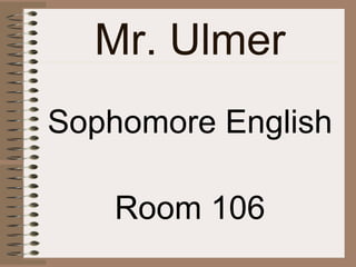 Mr. Ulmer
Sophomore English
Room 106
 