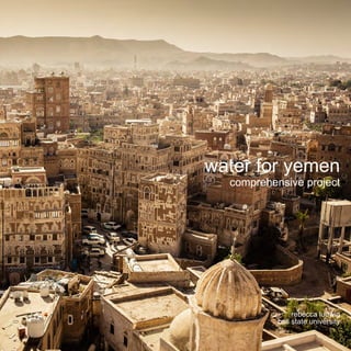 water for yemen
comprehensive project
rebecca ludwig
ball state university
 
