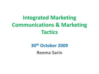 Integrated Marketing
Communications & Marketing
Tactics
30th October 2009
Reema Sarin
 