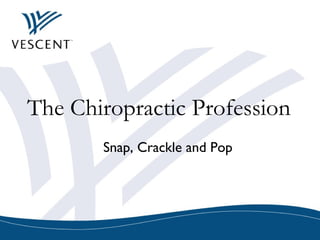 The Chiropractic Profession
Snap, Crackle and Pop
 