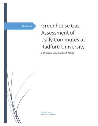 12/9/2016 Greenhouse Gas
Assessment of
Daily Commutes at
Radford University
Fall 2016 Independent Study
Shane Carper
RADFORD UNIVERSITY
 