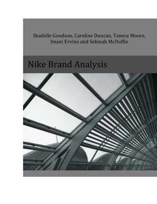 Shadelle Goodson, Caroline Duncan, Tanece Moore,
Imani Ervins and Sekinah McDuffie
Nike Brand Analysis
 