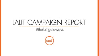 LALIT CAMPAIGN REPORT
#thelalitgetaways
 