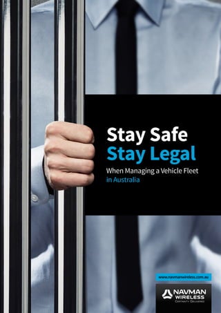 Stay Safe
Stay Legal
When Managing a Vehicle Fleet
in Australia
www.navmanwireless.com.au
 