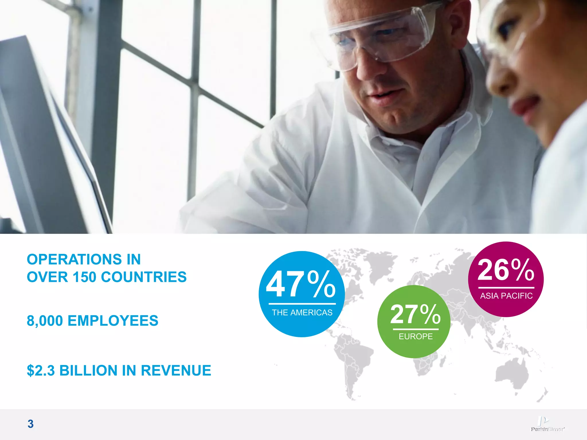3
42%
THE AMERICAS
24%
ASIA PACIFIC
34%
EUROPE
OPERATIONS IN
OVER 150 COUNTRIES
8,000 EMPLOYEES
$2.3 BILLION IN REVENUE
47%
THE AMERICAS
26%
ASIA PACIFIC
27%
EUROPE
 