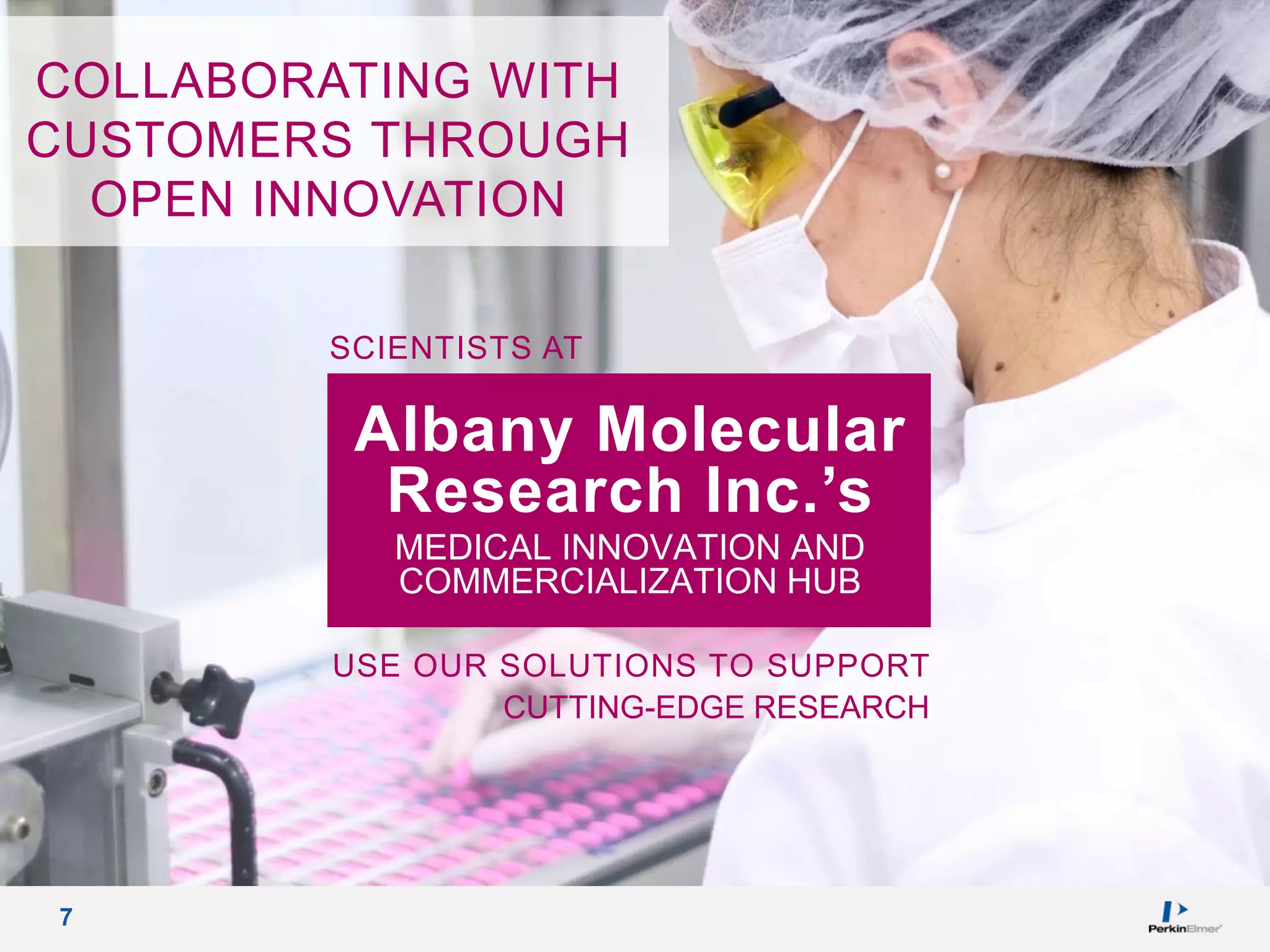 7
CUTTING-EDGE RESEARCH
SCIENTISTS AT
Albany Molecular
Research Inc.’s
MEDICAL INNOVATION AND
COMMERCIALIZATION HUB
USE OUR SOLUTIONS TO SUPPORT
COLLABORATING WITH
CUSTOMERS THROUGH
OPEN INNOVATION
 