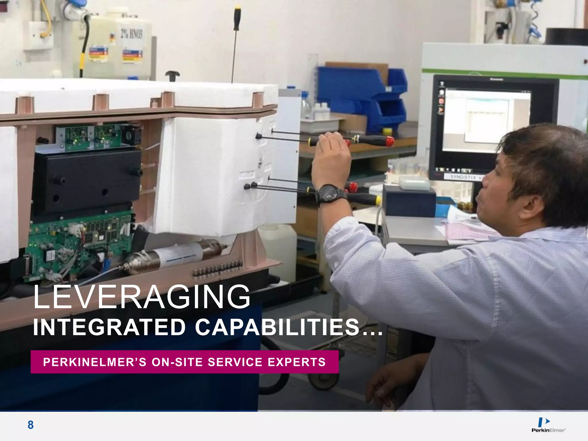 8
LEVERAGING
INTEGRATED CAPABILITIES…
HIGH CONTENT SCREENING SOLUTIONSSOFTWARE VISUALIZATIONCELLULAR IMAGINGANALYTICAL INSTRUMENTATIONPERKINELMER’S ON-SITE SERVICE EXPERTS
 