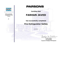  
 
 
 
 
     .1
 
 
 
 
 
Certifies that
FARHAN JAVED
 
has successfully completed
Fire Extinguisher Safety
 
5/22/2014
 
 
 
 
 