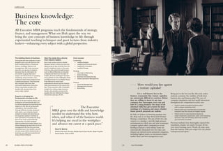 Business knowledge:
The core
All Executive MBA programs teach the fundamentals of strategy,
finance, and management.What sets Hult apart: the way we
bring the core concepts of business knowledge to life through
experiential teaching techniques and guest lectures from industry
leaders—enhancing every subject with a global perspective.
The building blocks of business.
During the first two modules of each
program year, you will focus on the
basic building blocks of business
theory—strategy, finance, and
management. We insist everyone
take this core group of subjects
because they’re vital topics for
any leader to grasp. But don’t
expect canned lectures on analysis,
marketing, and economics. Our
professors teach these subjects from
a global perspective. They illustrate
key concepts with their own
real-world experience. And your
fellow classmates broaden the
debate with perspectives from
every major market.
Experts in bringing the
fundamental concepts to life.
Since we all learn best by doing, your
professors will periodically take you
out of the classroom to help bring core
subjects to life. We set up dynamic
simulations, have students work
through difficult role-play situations
with actors, use computer-based
models to market and sell products,
and organize outdoor activities to
learn teamwork and leadership skills.
One of our more unconventional
approaches is to pitch students
against professional poker players in a
lesson designed to teach the art of risk
management! By the time you have
completed your core studies, you will
not only know all the fundamentals of
business, you will have experienced
many of them firsthand.
Hear the inside story, directly
from industry leaders.
Each Hult campus hosts a Global
Speaker Series so that you have the
opportunity to hear directly from the
world’s brightest minds. In the past,
Hult has welcomed thought leaders
such as Steve Wozniak (co-founder
of Apple), Biz Stone (co-founder of
Twitter), Arianna Huffington (founder
and publisher of The Huffington Post)
and Muhammad Yunus (Nobel Peace
Prize Winner) to share their
inspirational stories and the lessons
they have learned on the way to the
top. These sessions offer invaluable
insight into cutting-edge business
trends, and provide access to the
people who are defining the shape
of business (see pp. 20-21).
Core courses:
Leadership
—— Leading Globally
—— Leading with Personal Impact
—— Leading for Innovation
—— Leading Change
Strategy
—— International Marketing
—— Global Strategy
—— Business and Global Society
—— Global Operations Management
Finance
—— Financial Management
—— Managerial Economics
—— Accounting
“	 The Executive
MBA gives you the skills and knowledge
needed to understand the why, how,
when, and what-if of the business world.
It’s helping me excel in the workplace
and advance my career at a quick pace.”
Raed N. Bakhrji
Wireline Services Director, Middle East & Asia-Pacific, Baker Hughes
Saudi Arabia, Class of 2011
It is a well-known fact in the
business community that venture capitalists
are notoriously difficult to convince. Before
they are willing to invest in any new
company, they interrogate every nut and
bolt of a young business. No stone is left
unturned while they get to know the inner
workings of a business, and assess whether
future growth proposals are realistic.
At Hult,we believe in throwing students into
the deep end,so we have devised theVenture
Strategy competition.The aim of this two-day
contest is to simulate a real-life,high-pressure
environment in which you and your teammates
compete against other companies to secure
funding to launch a tech startup.Teams are
systematically eliminated over two days,and
winners are selected across numerous categories,
including highest return on investment,largest
market share,and best management team.
Being put in the hot seat like this truly makes
students scrutinize the viability of both their
business idea and business plan.The mix of
computer simulation and real-world interaction
throughout the competition teaches you:
—— How to create innovative business plans
with a unique marketing niche
—— How to pitch your business idea to potential
investors over the course of multiple rounds
—— How to work in cross-functional teams to
make investment, production, sales, and marketing
decisions that will ultimately determine whether
your business succeeds
Previous students have thoroughly enjoyed this
simulation, despite (or maybe because of) the
very steep learning curve. Nearly all come away
from the exercise with new respect for the phrase
“entrepreneurial spirit.”
How would you fare against
a venture capitalist?
CURRICULUM
28 GLOBAL EXECUTIVE MBA 29 HULT.EDU/EMBA
 