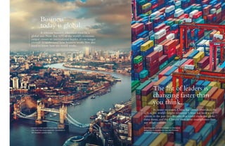 Spending time at Hult’s campus in Shanghai
allows you to experience how the Chinese
economy impacts almost everything.
The list of leaders is
changing faster than
you think.
By some measures, China has already overtaken the
U.S. as the world’s largest economy. China has built a rail
system in the past two decades that could circle the globe
three times, and the Chinese own more smartphones than
any other country.
London is the world’s most international
city. Hult has three separate campuses in
the Greater London area.
	Business
	 today is global.
	 A relevant business education must be a
global one. Now that 60% of the world’s economic
output crosses an international border, it’s no longer
enough to understand how business works.You also
need to know how the world works.
 