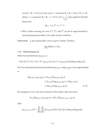 since R′
1 + R′
2 > I(C1C2;Z), there exists γ > 0 such that R′
1 + R′
2 > I(C1C2;Z) + γ. By
taking ϵ < γ to guarantee R′
1 + R′
2 − ϵ > I(C1C2;Z) + γ − ϵ
>0
and to apply the Chernoff
bound, then
∃αγ−ϵ > 0, J(1)
⩽ e−αγ −ϵn
.
• With a similar reasoning, the terms J(2), J(3), and J(4) can also be upper bounded by
quantities going exponentially to zero under the given conditions.
Conclusion: Jϵ goes exponentially to zero as n goes to infinity. Therefore,
lim
n→∞
E(L(C)) ⩽ δ(ϵ).
7.3.3 Proof of Lemma 3.6
Define the joint distribution qXn
1 Xn
2 Zn as
∀(xn
1,xn
2,zn
) ∈ Xn
1 × Xn
2 × Zn
, qXn
1 Xn
2 Zn (xn
1,xn
2,zn
) = pZn|Xn
1 Xn
2
(zn
|xn
1xn
2 )pXn
1
(xn
1 )pXn
2
(xn
2 ).
First, the variational distance between distributionspM1M2Zn andpM1M2pZn can be upper bounded
as
V(pM1M2Zn ,pM1M2pZn ) = EM1M2 (V(pZn|M1M2
,pZn ))
⩽ EM1M2 ((V(pZn|M1M2
,qZn ) + (V(qZn ,pZn ))
⩽ 2EM1M2 ((V(pZn|M1M2
,qZn )), (7.15)
By averaging over every code and by symmetry of the random code construction,
ECn (V(pM1M2Zn ,pM1M2pZn )) ⩽ 2ECn (V(pZn|M1=1,M2=1,qZn )),
where
pZn|M1=1,M2=1(zn
) =
M′
1∑
m′
1=1
M′
2∑
m′
2=1
WZn|Xn
1 Xn
2
(zn
|xn
1 (1,m′
1),xn
2 (1,m′
2))pM′
1
(m′
1)pM′
2
(m′
2).
133
 
