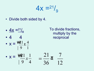 4x = 21 / 9 Divide both sided by 4. 4x  = 21 / 9 4  4 x = x =  To divide fractions, multiply by the reciprocal 