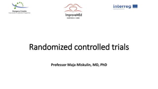 Randomized controlled trials
Professor Maja Miskulin, MD, PhD
 