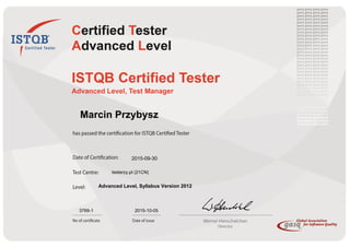  
 
   
 
 
 
 
 
                  Marcin Przybysz
 
                    2015-09-30
testerzy.pl (21CN)
Advanced Level, Syllabus Version 2012
3769-1 2015-10-05
 
 