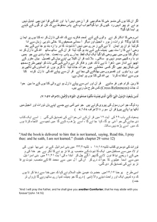 ‫اگر‬‫بھی‬ ‫حکم‬ ‫کا‬ ‫خی‬ ‫منسو‬ ‫کی‬ ‫بوں‬ ‫کتا‬ ‫ان‬‫میں‬ ‫ن‬ ‫آ‬ ‫قر‬‫یا‬ ‫آ‬ ‫نہیں‬‫نہیں‬ ‫تبدیل‬ ‫بھی‬ ‫نین‬ ‫قوا‬ ‫کے‬ ‫ہللا‬ ‫اور‬
‫رد‬ ‫انہیں‬ ‫پھر‬ ‫تو‬ ‫تے‬ ‫ہو‬‫کیوں‬‫گیا؟‬ ‫دیا‬ ‫کر‬‫کن‬ ‫کہ‬ ‫ہے‬ ‫محفوظ‬ ‫پاس‬ ‫کے‬ ‫آپ‬ ‫جواب‬‫گوں‬ ‫لو‬‫ک‬ ‫کے‬‫ہنے‬
‫گیا؟‬ ‫کیا‬ ‫ایسا‬ ‫پر‬
‫لئے‬ ‫کے‬ ‫والوں‬ ‫نے‬ ‫کر‬ ‫انکار‬ ‫کا‬ ‫وحی‬ ‫اس‬‫ن‬ ‫ایما‬ ‫پر‬ ‫بوں‬ ‫کتا‬ ‫دہ‬ ‫کر‬ ‫زل‬ ‫نا‬ ‫کی‬ ‫ہللا‬ ‫کہ‬ ‫ہے‬ ‫فکریہ‬ ِ‫ہ‬‫لمح‬
‫ہوگا؟‬ ‫کیا‬ ‫کا‬‫ادا‬ ‫سے‬ ‫زبان‬ ‫ہی‬ ‫نام‬ ‫خالی‬ ‫کا‬‫صحیفوں‬ ‫سمانی‬ ‫آ‬ ‫دیگر‬ ‫اور‬ ‫انجیل‬ ، ‫بور‬ ‫ز‬ ،‫رات‬ ‫تو‬
‫ایمان‬ ‫پر‬ ‫ان‬ ‫تو‬ ‫کرلینا‬‫نے‬ ‫ال‬‫تا۔‬ ‫آ‬ ‫نہیں‬ ‫میں‬ ‫مرے‬ ‫ز‬ ‫کے‬‫بعد‬ ‫کے‬ ‫نے‬ ‫جا‬ ‫ہو‬ ‫بند‬ ‫زہ‬ ‫وا‬ ‫در‬ ‫کا‬ ‫نبؤت‬
‫س‬ ‫را‬ ‫کا‬ ‫نے‬ ‫آ‬ ‫وحی‬ٰ‫لہ‬ ‫گیا۔‬ ‫ہو‬ ‫بند‬ ‫لئے‬ ‫کے‬ ‫ہمیشہ‬ ‫بھی‬ ‫تہ‬‫دہ‬ ‫کر‬ ‫زل‬ ‫نا‬ ‫کی‬ ‫ہللا‬ ‫ساتھ‬ ‫ساتھ‬ ‫کے‬ ‫آن‬ ‫قر‬ ‫ذا‬
‫ہمیں‬ ‫جو‬ ‫ہے‬ ‫وندی‬ ‫خدا‬ ِ ‫نعمت‬ ‫وہ‬ ‫پاس‬ ‫رے‬ ‫ہما‬ ‫لفظ‬ ‫ایک‬ ‫ایک‬ ‫گیا‬ ‫کیا‬ ‫وحی‬ ‫بھی‬ ‫میں‬ ‫بوں‬ ‫کتا‬ ‫دیگر‬
‫۔‬ ‫سکتی‬ ‫ہو‬ ‫نہیں‬ ‫میسر‬ ‫کبھی‬ ‫رہ‬ ‫با‬ ‫دو‬‫اکیال‬ ‫آن‬ ‫قر‬ ‫شبہ‬ ‫بال‬‫بیا‬ ‫تفصیل‬ ‫کی‬ ‫بیان‬ ‫اپنے‬ ‫ہی‬‫ن‬ِ‫کے‬ ‫مقرر‬
‫سمجھ‬ ‫طرح‬ ‫اچھی‬ ‫کو‬ ‫بات‬ ‫گئی‬ ‫کہی‬ ‫والے‬ ‫نے‬ ‫کر‬ ‫فکر‬ ‫و‬ ‫غور‬ ‫کہ‬ ‫تا‬ ‫ہے‬ ‫تا‬ ‫ْھرا‬‫د‬ ‫میں‬ ‫انداز‬ ‫تے‬ ‫اچھو‬
‫معاملے‬ ‫کسی‬ ‫اگر‬ ‫بھی‬ ‫پھر‬ ‫۔لیکن‬ ‫لیں‬‫لینا‬ ‫جات‬ ‫لہ‬ ‫حوا‬ ‫میں‬‫ہوں‬ ‫گزیر‬ ‫نا‬‫تو‬‫لکھ‬ ‫کی‬ ‫انسانوں‬‫ہو‬ ‫ی‬
‫یتوں‬ ‫روا‬ ‫ئیں‬‫ئے‬ ‫بجا‬ ‫کی‬ ‫بھٹکنے‬ ‫میں‬ ‫تفسیروں‬ ‫اور‬‫س‬ ‫آن‬ ‫قر‬‫کردہ‬ ‫زل‬ ‫نا‬ ‫کی‬ ‫ہللا‬ ‫پہلے‬ ‫ے‬‫ک‬‫تا‬
‫کرنا‬ ‫دہ‬ ‫استفا‬ ‫سے‬ ‫بوں‬‫ہے۔‬ ‫ایمان‬ ‫پر‬ ‫بوں‬ ‫کتا‬ ‫کی‬ ‫ہللا‬ ‫ہی‬
‫مائیے‬ ‫فر‬ ‫غور‬ ‫کرام‬ ِ ‫رین‬ ‫قا‬‫حوا‬ ‫بین‬ ‫ما‬ ‫کے‬ ‫بوں‬ ‫کتا‬ ‫والی‬ ‫نے‬ ‫ہو‬ ‫زل‬ ‫نا‬ ‫پہلے‬ ‫سے‬ ‫اس‬ ‫اور‬ ‫آن‬ ‫قر‬
‫جات‬ ‫لہ‬(Cross References)‫ہیں۔‬ ‫رہے‬ ‫مل‬ ‫طرح‬ ‫کس‬
َ‫ن‬‫و‬ُ‫ع‬ِ‫ب‬َّ‫ت‬َ‫ي‬ َ‫ين‬ِ‫ذ‬َّ‫ل‬ِ‫يل‬ِ‫أ‬‫ْن‬ِ‫أ‬‫اْل‬َ‫و‬ ِ‫اة‬َ‫ر‬‫أ‬‫َّو‬‫الت‬ ِ‫ِف‬ ‫أ‬‫م‬ُ‫ه‬َ‫ند‬ِ‫ع‬‫ا‬ً‫وب‬ُ‫ت‬‫أ‬‫ك‬َ‫م‬ُ‫ه‬َ‫ن‬‫و‬ُ‫د‬َِ‫َي‬‫ي‬ِ‫ذ‬َّ‫ال‬ َّ‫ي‬ِّ
ِ‫م‬ُ‫أ‬‫اْل‬ َّ ِ‫َِّب‬‫الن‬ َ‫ول‬ُ‫س‬َّ‫الر‬(‫االعراف‬۷:۱۵۷)
‫کرتے‬‫پیروی‬ ‫کی‬ ‫رسول‬ ‫اس‬ ‫جو‬ ‫لوگ‬ ‫وہ‬‫ہیں‬ْ‫ا‬ ‫نبی‬ ‫جو‬ّ‫م‬‫میں‬‫انجیل‬ ‫اور‬ ‫تورات‬ ‫ہاں‬ ‫اپنے‬ ‫جسے‬ ‫ہے‬ ‫ی‬
‫ہیں‬ ‫پاتے‬ ‫ہوا‬ ‫لکھا‬(‫ة‬ ‫ر‬ ‫سو‬ ‫آن‬ ‫قر‬‫االعراف‬۷:۱۵۷)
‫باب‬ ‫کے‬ ‫یسعیاہ‬۲۹‫کی‬‫آیت‬۱۲‫میں‬‫گئی‬ ‫کی‬ ‫تصدیق‬ ‫کی‬ ‫لے‬ ‫حوا‬ ‫اس‬ ‫کے‬ ‫آن‬ ‫قر‬:‫کتاب‬ ‫ایک‬ ‫اسے‬
‫ی‬ّ‫م‬ ْ‫ا‬ ‫جو‬ ‫گی‬ ‫جائے‬ ‫دی‬‫کہا‬ ،‫گا‬ ‫ہو‬‫اسے‬ ، ‫گا‬ ‫ئے‬ ‫جا‬‫گا‬ ‫کہے‬ ‫وہ‬ ‫پڑھ۔‬‫سے‬ ‫تجھ‬ ‫میں‬‫ہوں‬ ‫کرتا‬ ‫التجاء‬
‫میں‬ ‫کہ‬‫سکتا۔‬ ‫نہیں‬ ‫پڑھ‬ ‫اسے‬
"And the bookis delivered to him that is not learned, saying, Read this, I pray
thee: and he saith, I am not learned." (Isaiah chapter 29 verse 12)
‫کتاب‬ ‫دوسری‬ ‫کی‬ ‫تورات‬‫تثنيه‬۱۸:۱۸،‫تثنيه‬۳۳:۲‫اسرائیل‬ ‫بنی‬ ‫میں‬‫نبی‬ ‫دو‬ ‫کے‬‫بھا‬‫ئیوں‬‫کی‬
‫الد‬ ‫او‬‫میں‬‫مستقبل‬ ‫سے‬ ‫میں‬‫منصب‬ ‫کے‬‫نبوت‬ ‫کا‬ ‫ایک‬‫ہے‬ ‫ذکر‬ ‫کا‬ ‫نے‬ ‫ہو‬ ‫ئز‬ ‫فا‬ ‫پر‬‫جو‬‫خدا‬‫کی‬‫و‬
‫نون‬ ‫قا‬ ‫نیا‬ ‫ریعے‬ ‫ذ‬ ‫کے‬ ‫حی‬‫کر‬ ‫چل‬ ‫گے‬ ‫آ‬ ‫گا۔پھر‬ ‫الئے‬‫آ‬ ‫کی‬ ‫ء‬ ‫ابتدا‬‫یت‬۲۱:۲۱‫میں‬‫ئیل‬ ‫اسرا‬ ‫بنی‬
‫سے‬ ‫میں‬‫کا‬ ‫عیلیوں‬ ‫اسما‬‫کر‬ ‫دے‬ ‫لہ‬ ‫حوا‬‫سے‬ ‫میں‬ ‫ل‬ ‫آ‬ ‫کی‬ ‫ان‬‫محمد‬‫ﷺ‬‫ف‬ ‫پر‬ ‫نبوت‬ ِ ‫منصب‬ ‫کے‬‫ا‬
‫گئی۔‬ ‫دی‬ ‫کر‬ ‫تصدیق‬ ‫کی‬ ‫نے‬ ‫ہو‬ ‫ئز‬
‫طرح‬ ‫اسی‬‫حنا‬ ‫یو‬۱۴:۱۶‫میں‬‫ہوں‬ ‫تا‬ ‫کر‬ ‫دعا‬ ‫سے‬ ‫خدا‬ ‫میں‬ ‫کہ‬ ‫کہا‬ ‫نے‬ ‫السالم‬ ‫علیہ‬ ٰ‫عیسی‬ ‫حضرت‬
‫واال‬ ‫دینے‬ ‫راحت‬ ‫اور‬ ‫ایک‬ ‫تمہیں‬ ‫وہ‬ ‫کہ‬(‫نبی‬‫تر‬ ‫(رواں‬ ‫گا‬ ‫رہے‬ ‫ساتھ‬ ‫رے‬ ‫تمہا‬ ‫ہمیشہ‬ ‫جو‬ ‫گا‬ ‫دے‬ )
)‫جمہ‬
"And I will pray the Father, and he shall give you another Comforter, that he may abide with you
forever"(John 14:16)
 