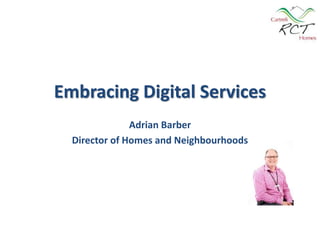 Embracing Digital Services
Adrian Barber
Director of Homes and Neighbourhoods
 