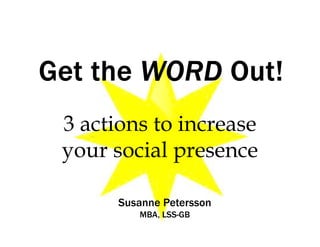 by Susanne Petersson
MBA, LSS-GB
3 actions to
enhance
your social
presence
 