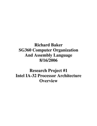 Richard Baker
SG360 Computer Organization
And Assembly Language
8/16/2006
Research Project #1
Intel IA-32 Processor Architecture
Overview
 