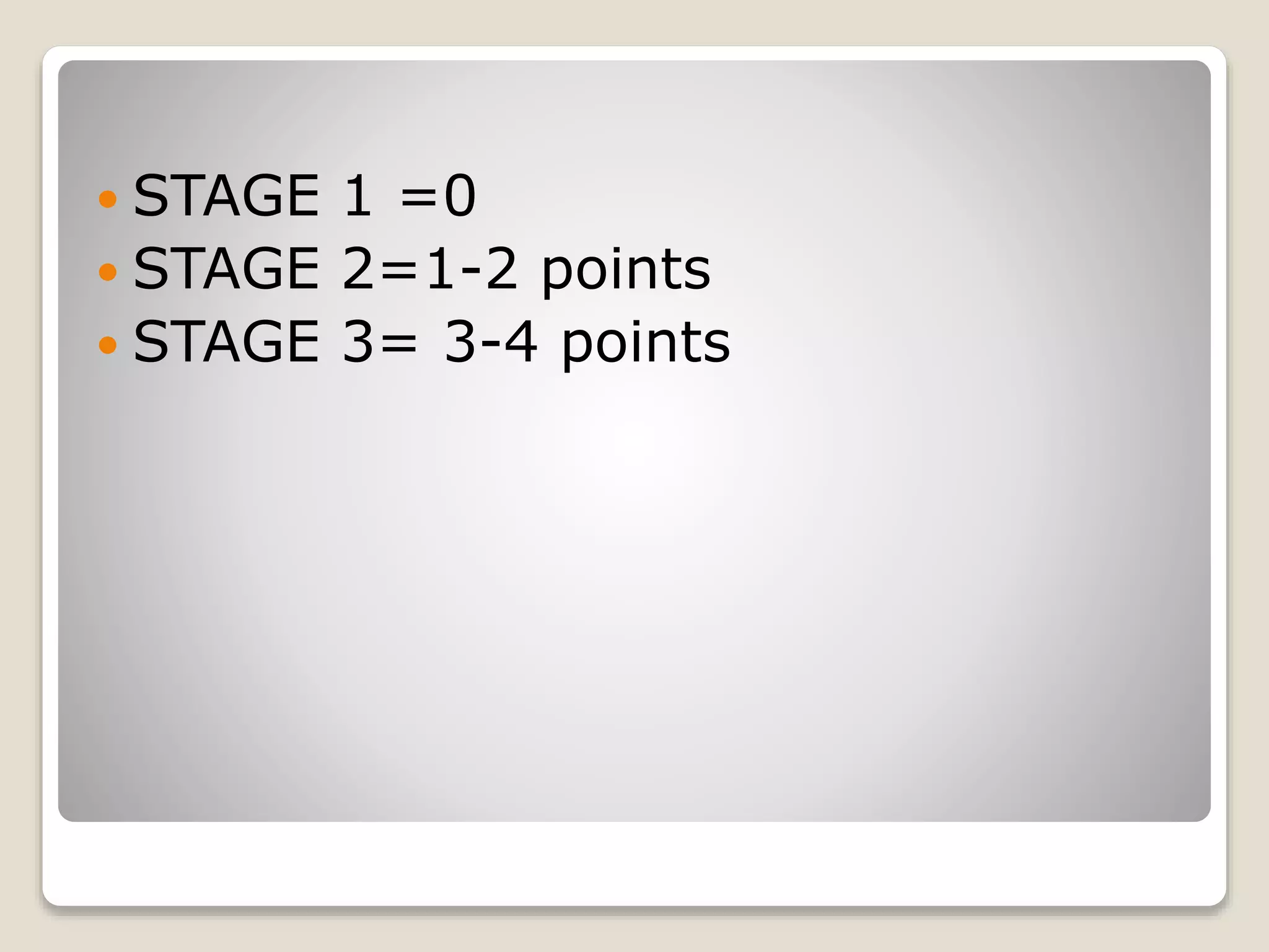  STAGE 1 =0
 STAGE 2=1-2 points
 STAGE 3= 3-4 points
 