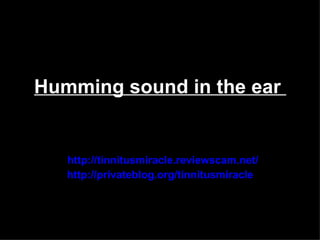 Humming sound in the ear


   http://tinnitusmiracle.reviewscam.net/
   http://privateblog.org/tinnitusmiracle
 