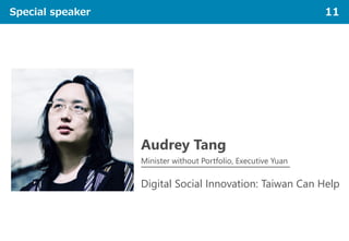 Special speaker 11
Audrey Tang
Minister without Portfolio, Executive Yuan
Digital Social Innovation: Taiwan Can Help
 