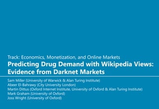 Track: Economics, Monetization, and Online Markets
Predicting Drug Demand with Wikipedia Views:
Evidence from Darknet Mark...