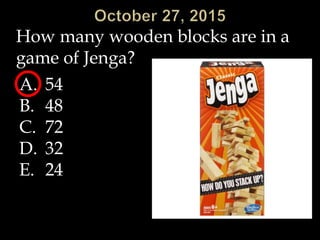 How many wooden blocks are in a
game of Jenga?
A. 54
B. 48
C. 72
D. 32
E. 24
 
