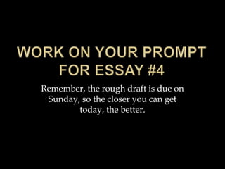 Remember, the rough draft is due on
Sunday, so the closer you can get
today, the better.
 