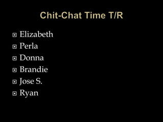  Elizabeth
 Perla
 Donna
 Brandie
 Jose S.
 Ryan
 