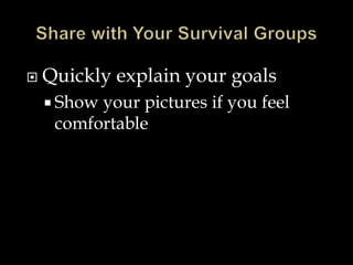  Quickly explain your goals
 Show your pictures if you feel
comfortable
 