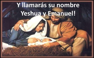 Y llamarás su nombre
Yeshua y Emanuel!
 